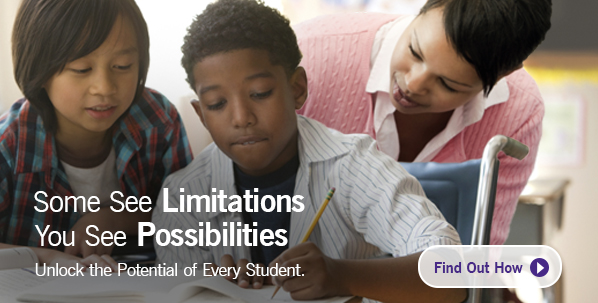 Some See Limitations. You See Posibilities. Unlock the Potential of Every Student. Find Out How.