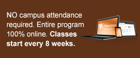 NO campus attendance required. Entire program 100% online. Classes start every 8 weeks.